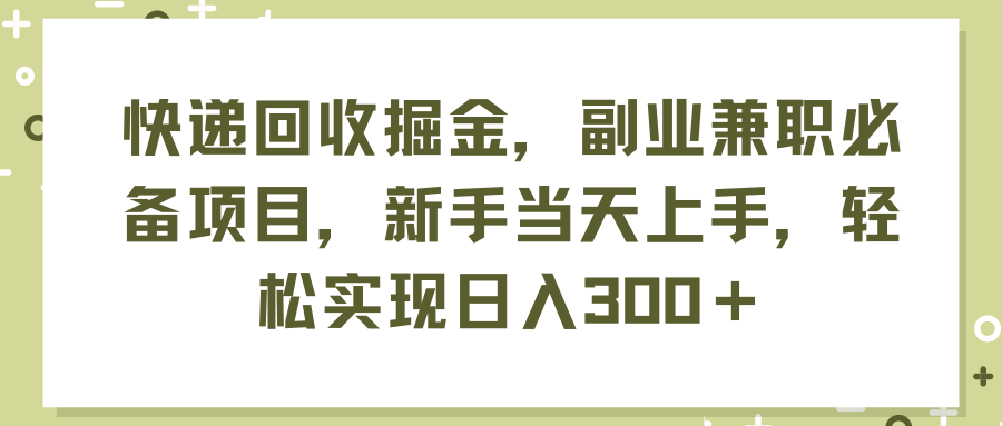 快递回收掘金，副业兼职必备项目，新手当天上手，轻松实现日入300＋副业基地_极客搞钱_中创网_福缘网_冒泡网_资源整合平台副业基地