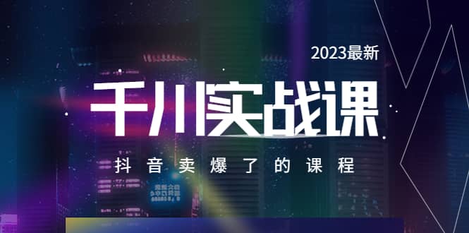 2023最新千川实操课，抖音卖爆了的课程（20节视频课）副业基地_极客搞钱_中创网_福缘网_冒泡网_资源整合平台副业基地
