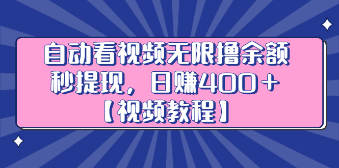 自动看视频无限撸余额秒提现，日赚400＋【视频教程】副业基地_极客搞钱_中创网_福缘网_冒泡网_资源整合平台副业基地