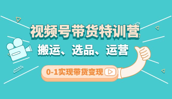 视频号带货特训营(第3期)：搬运、选品、运营、0-1实现带货变现副业基地_极客搞钱_中创网_福缘网_冒泡网_资源整合平台副业基地