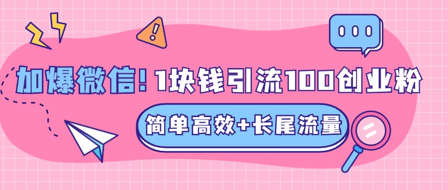 低成本高回报，1块钱引流100个精准创业粉，简单高效+长尾流量，单人单日引流500+创业粉，加爆你的微信副业基地_极客搞钱_中创网_福缘网_冒泡网_资源整合平台副业基地