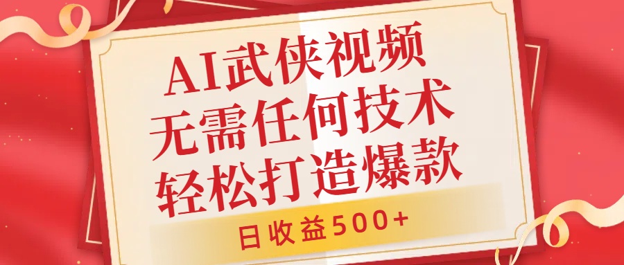 AI武侠视频，无脑打造爆款视频，小白无压力上手，日收益500+，无需任何技术副业基地_极客搞钱_中创网_福缘网_冒泡网_资源整合平台副业基地