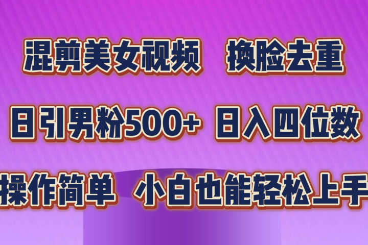 混剪美女视频，换脸去重，轻松过原创，日入四位数，操作简单，小白也能轻松上手副业基地_极客搞钱_中创网_福缘网_冒泡网_资源整合平台副业基地