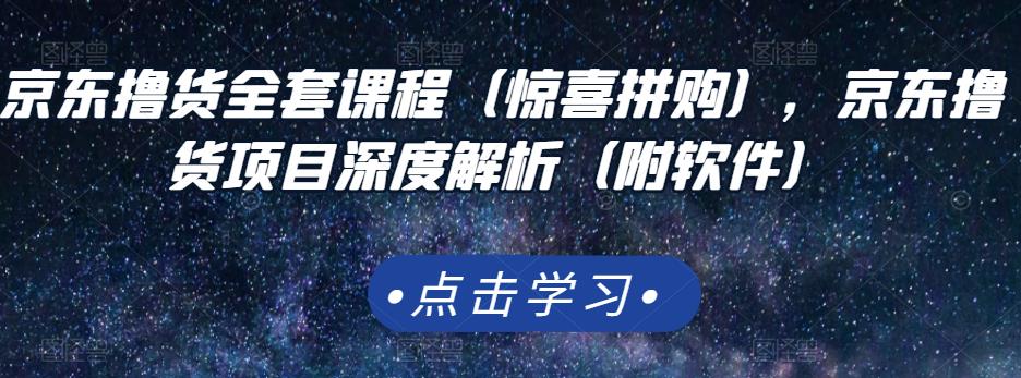 京东撸货全套课程（惊喜拼购），京东撸货项目深度解析（附软件）副业基地_极客搞钱_中创网_福缘网_冒泡网_资源整合平台副业基地