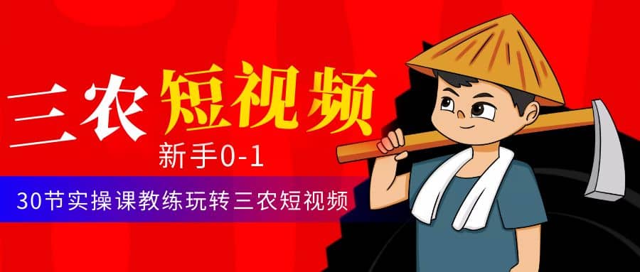 三农短视频从0~1运营课：30节实操课教练玩转三农短视频副业基地_极客搞钱_中创网_福缘网_冒泡网_资源整合平台副业基地