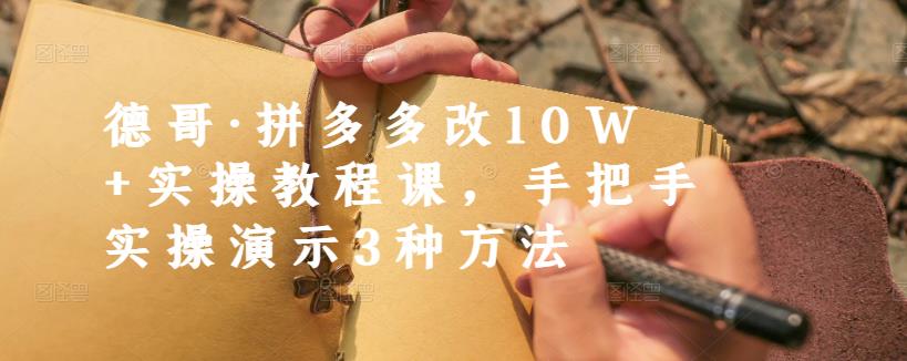 德哥·拼多多改10W+实操教程课，手把手实操演示3种方法副业基地_极客搞钱_中创网_福缘网_冒泡网_资源整合平台副业基地