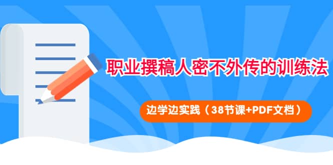 职业撰稿人密不外传的训练法：边学边实践（38节课+PDF文档）副业基地_极客搞钱_中创网_福缘网_冒泡网_资源整合平台副业基地