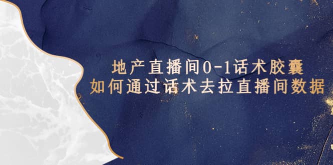 地产-直播间0-1话术胶囊，知道怎么通过话术去拉直播间数据副业基地_极客搞钱_中创网_福缘网_冒泡网_资源整合平台副业基地