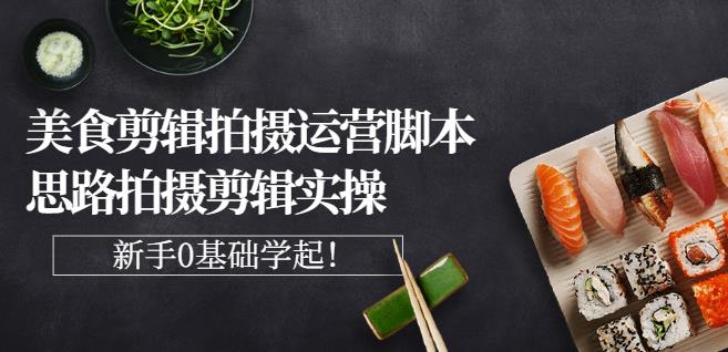 湘水·美食剪辑拍摄运营，脚本思路拍摄剪辑实操+基础知识副业基地_极客搞钱_中创网_福缘网_冒泡网_资源整合平台副业基地
