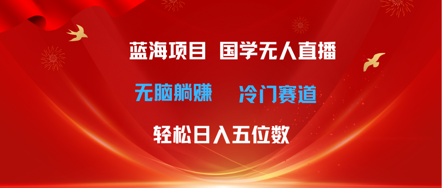 超级蓝海项目 国学无人直播日入五位数 无脑躺赚冷门赛道 最新玩法副业基地_极客搞钱_中创网_福缘网_冒泡网_资源整合平台副业基地