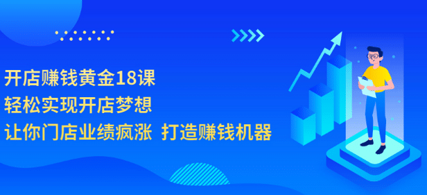 开店赚钱黄金18课，轻松实现开店梦想，让你门店业绩疯涨 打造赚钱机器副业基地_极客搞钱_中创网_福缘网_冒泡网_资源整合平台副业基地