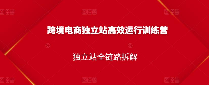 跨境电商独立站高效运行训练营，独立站全链路拆解副业基地_极客搞钱_中创网_福缘网_冒泡网_资源整合平台副业基地