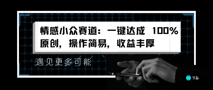情感小众赛道：一键达成 100%原创，操作简易，收益丰厚副业基地_极客搞钱_中创网_福缘网_冒泡网_资源整合平台副业基地