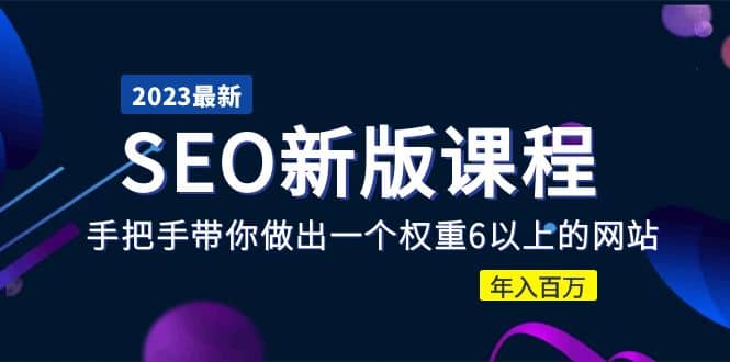 2023某大佬收费SEO新版课程：手把手带你做出一个权重6以上的网站副业基地_极客搞钱_中创网_福缘网_冒泡网_资源整合平台副业基地
