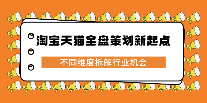 淘宝天猫全盘策划新起点，不同维度拆解行业机会副业基地_极客搞钱_中创网_福缘网_冒泡网_资源整合平台副业基地