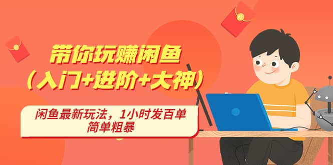 带你玩赚闲鱼（入门+进阶+大神），闲鱼最新玩法，1小时发百单，简单粗暴副业基地_极客搞钱_中创网_福缘网_冒泡网_资源整合平台副业基地