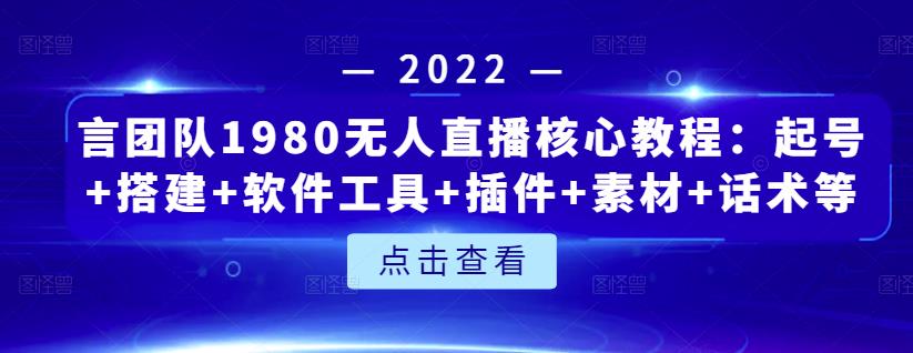 言团队1980无人直播核心教程：起号+搭建+软件工具+插件+素材+话术等等副业基地_极客搞钱_中创网_福缘网_冒泡网_资源整合平台副业基地