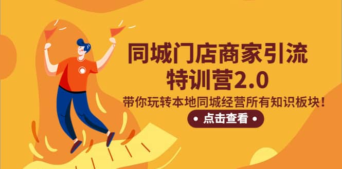 同城门店商家引流特训营2.0，带你玩转本地同城经营所有知识板块副业基地_极客搞钱_中创网_福缘网_冒泡网_资源整合平台副业基地