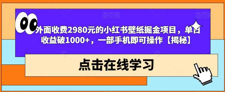 外面收费2980元的小红书壁纸掘金项目，单日收益破1000+，一部手机即可操作【揭秘】副业基地_极客搞钱_中创网_福缘网_冒泡网_资源整合平台副业基地