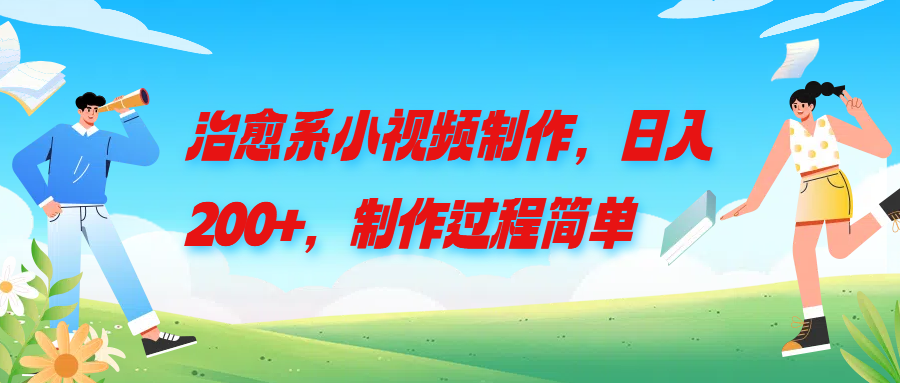 治愈系小视频制作，日入200+，制作过程简单副业基地_极客搞钱_中创网_福缘网_冒泡网_资源整合平台副业基地