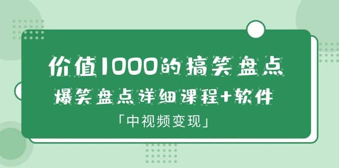 价值1000的搞笑盘点大V爆笑盘点详细课程+软件，中视频变现副业基地_极客搞钱_中创网_福缘网_冒泡网_资源整合平台副业基地