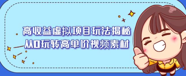 高收益虚拟项目玩法揭秘，从0玩转高单价视频素材【视频课程】副业基地_极客搞钱_中创网_福缘网_冒泡网_资源整合平台副业基地