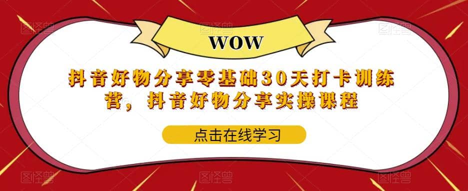 抖音好物分享0基础30天-打卡特训营，抖音好物分享实操课程副业基地_极客搞钱_中创网_福缘网_冒泡网_资源整合平台副业基地
