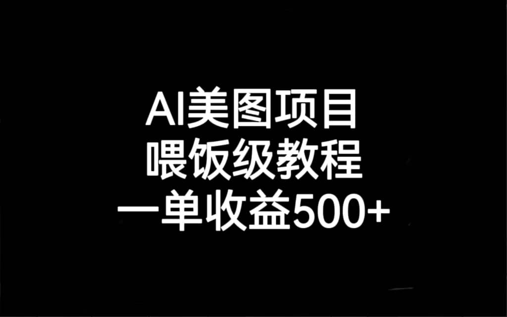 AI美图项目，喂饭级教程，一单收益500+副业基地_极客搞钱_中创网_福缘网_冒泡网_资源整合平台副业基地