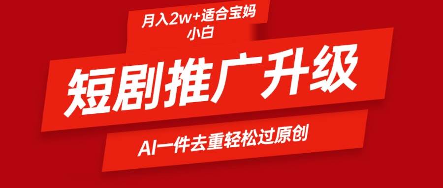 （9652期）短剧推广升级新玩法，AI一键二创去重，轻松月入2w+副业基地_极客搞钱_中创网_福缘网_冒泡网_资源整合平台副业基地