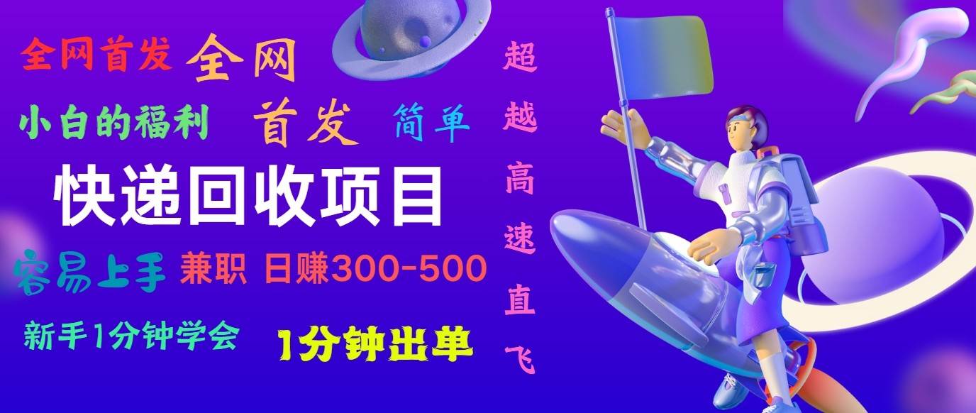 快递回收项目，小白一分钟学会，一分钟出单，可长期干，日赚300~800副业基地_极客搞钱_中创网_福缘网_冒泡网_资源整合平台副业基地