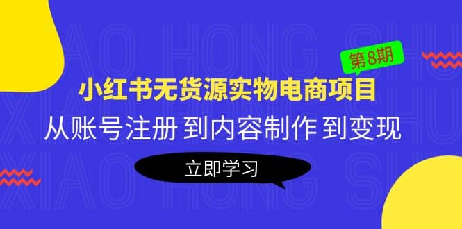 《小红书无货源实物电商项目》第8期：从账号注册 到内容制作 到变现副业基地_极客搞钱_中创网_福缘网_冒泡网_资源整合平台副业基地