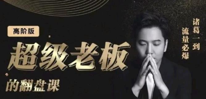 诸葛超级老板的翻盘课（高阶版），实体老板的起号课，诸葛一到流量必爆副业基地_极客搞钱_中创网_福缘网_冒泡网_资源整合平台副业基地