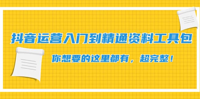 抖音运营入门到精通资料工具包：你想要的这里都有，超完整！副业基地_极客搞钱_中创网_福缘网_冒泡网_资源整合平台副业基地
