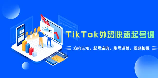 TikTok/外贸·快速起号课，方向认知，起号宝典，账号运营，视频拍摄(33节)副业基地_极客搞钱_中创网_福缘网_冒泡网_资源整合平台副业基地
