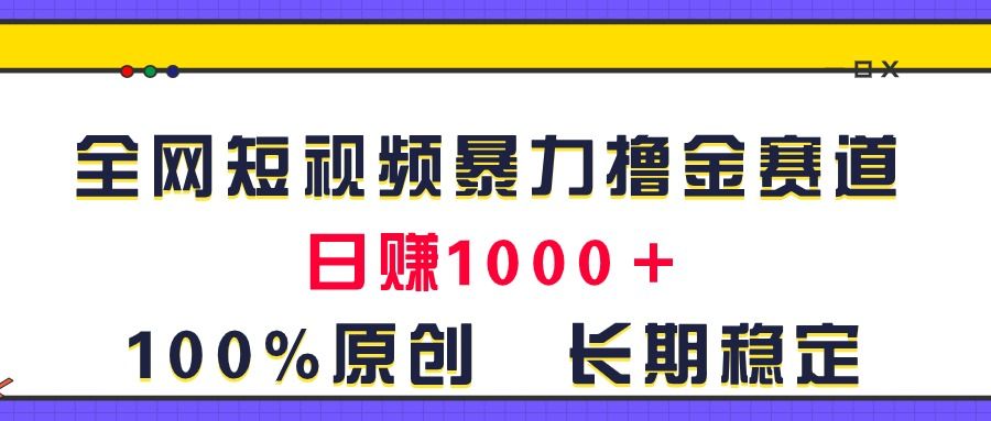 全网短视频暴力撸金赛道，日入1000＋！原创玩法，长期稳定副业基地_极客搞钱_中创网_福缘网_冒泡网_资源整合平台副业基地