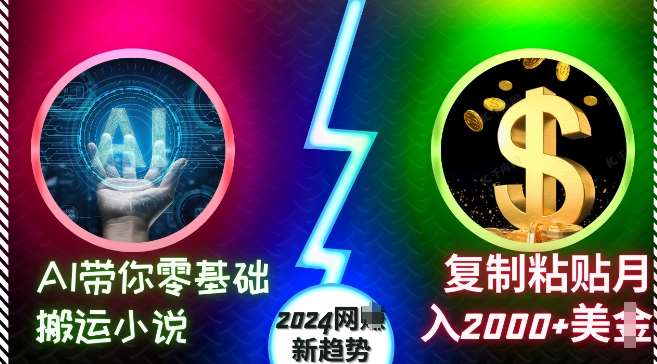 AI带你零基础搬运小说，复制粘贴月入2000+美刀，2024网创新趋势【揭秘】副业基地_极客搞钱_中创网_福缘网_冒泡网_资源整合平台副业基地