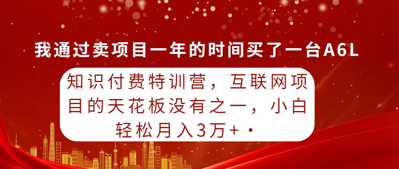 （9819期）知识付费特训营，互联网项目的天花板，没有之一，小白轻轻松松月入三万+副业基地_极客搞钱_中创网_福缘网_冒泡网_资源整合平台副业基地