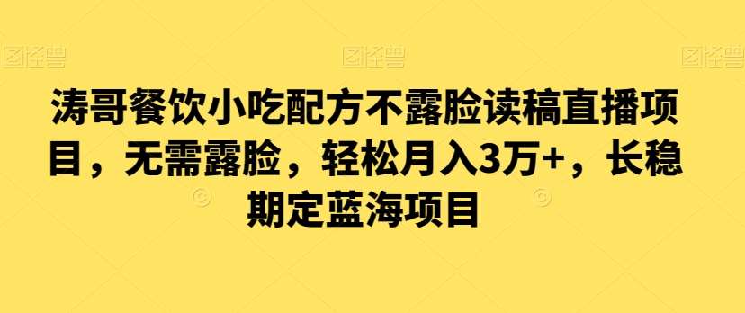 涛哥餐饮小吃配方不露脸读稿直播项目，无‮露需‬脸，‮松轻‬月入3万+，​长‮稳期‬定‮海蓝‬项目副业基地_极客搞钱_中创网_福缘网_冒泡网_资源整合平台副业基地