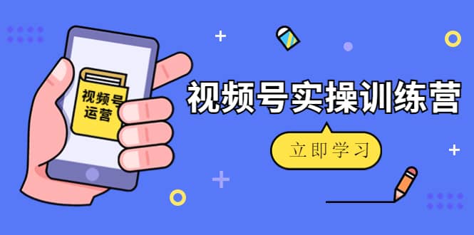 微信视频号实操训练营：视频号起号运营纯干货玩法！副业基地_极客搞钱_中创网_福缘网_冒泡网_资源整合平台副业基地