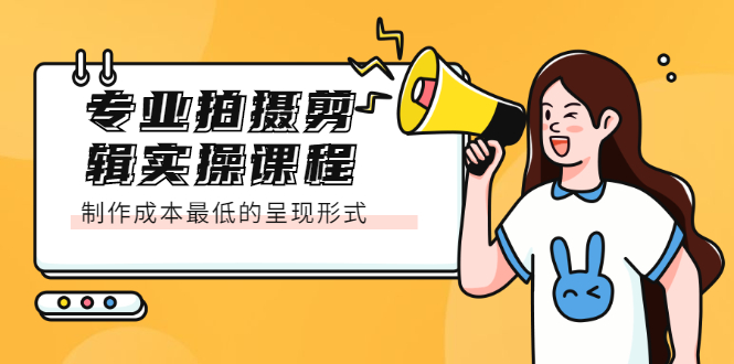 专业拍摄剪辑实操课程：制作成本最低的呈现形式副业基地_极客搞钱_中创网_福缘网_冒泡网_资源整合平台副业基地