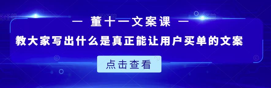 董十一文案课：教大家写出什么是真正能让用户买单的文案副业基地_极客搞钱_中创网_福缘网_冒泡网_资源整合平台副业基地