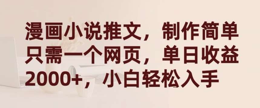 漫画小说推文，制作简单只需一个网页，单日收益2000+，小白轻松入手【揭秘】副业基地_极客搞钱_中创网_福缘网_冒泡网_资源整合平台副业基地