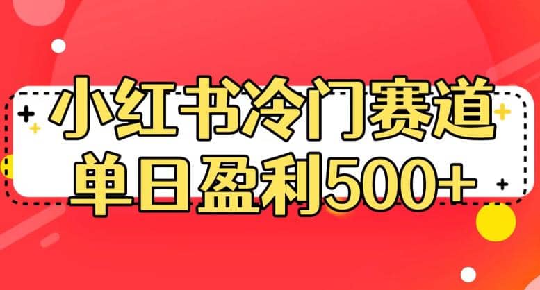 小红书冷门赛道，单日盈利500+【揭秘】副业基地_极客搞钱_中创网_福缘网_冒泡网_资源整合平台副业基地