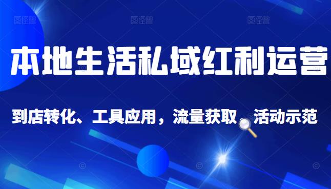 本地生活私域运营课：流量获取、工具应用，到店转化等全方位教学副业基地_极客搞钱_中创网_福缘网_冒泡网_资源整合平台副业基地
