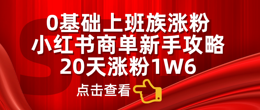 图片[1]副业基地_极客搞钱_中创网_福缘网_冒泡网_资源整合平台0基础上班族涨粉，小红书商单新手攻略，20天涨粉1.6w副业基地_极客搞钱_中创网_福缘网_冒泡网_资源整合平台副业基地