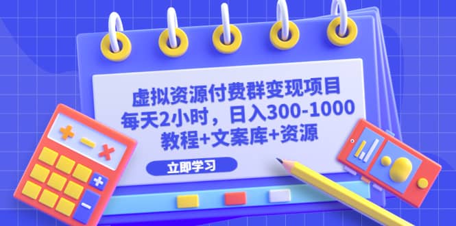 虚拟资源付费群变现项目：每天2小时，日入300-1000+（教程+文案库+资源）副业基地_极客搞钱_中创网_福缘网_冒泡网_资源整合平台副业基地