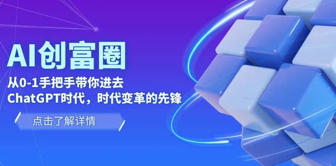 AI·创富圈，从0-1手把手带你进去ChatGPT时代，时代变革的先锋副业基地_极客搞钱_中创网_福缘网_冒泡网_资源整合平台副业基地