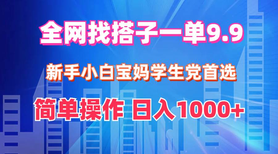 （12295期）全网找搭子1单9.9 新手小白宝妈学生党首选 简单操作 日入1000+副业基地_极客搞钱_中创网_福缘网_冒泡网_资源整合平台副业基地
