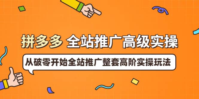 拼多多全站推广高级实操：从破零开始全站推广整套高阶实操玩法副业基地_极客搞钱_中创网_福缘网_冒泡网_资源整合平台副业基地