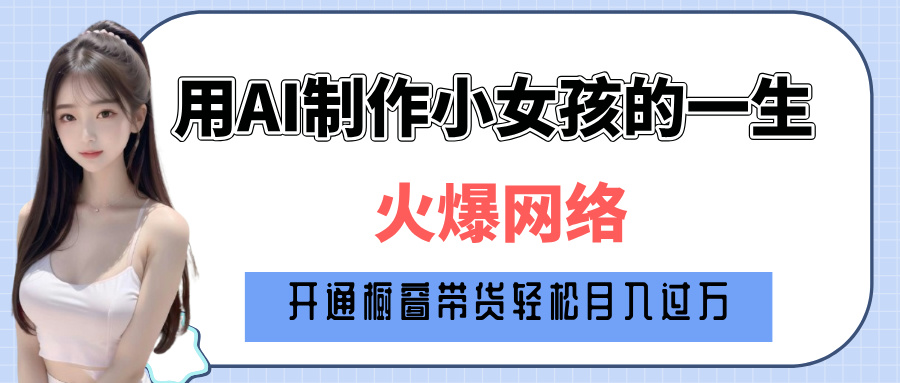 巧用AI制作小女孩的一生，爆火网络，赚钱其实并不难！副业基地_极客搞钱_中创网_福缘网_冒泡网_资源整合平台副业基地
